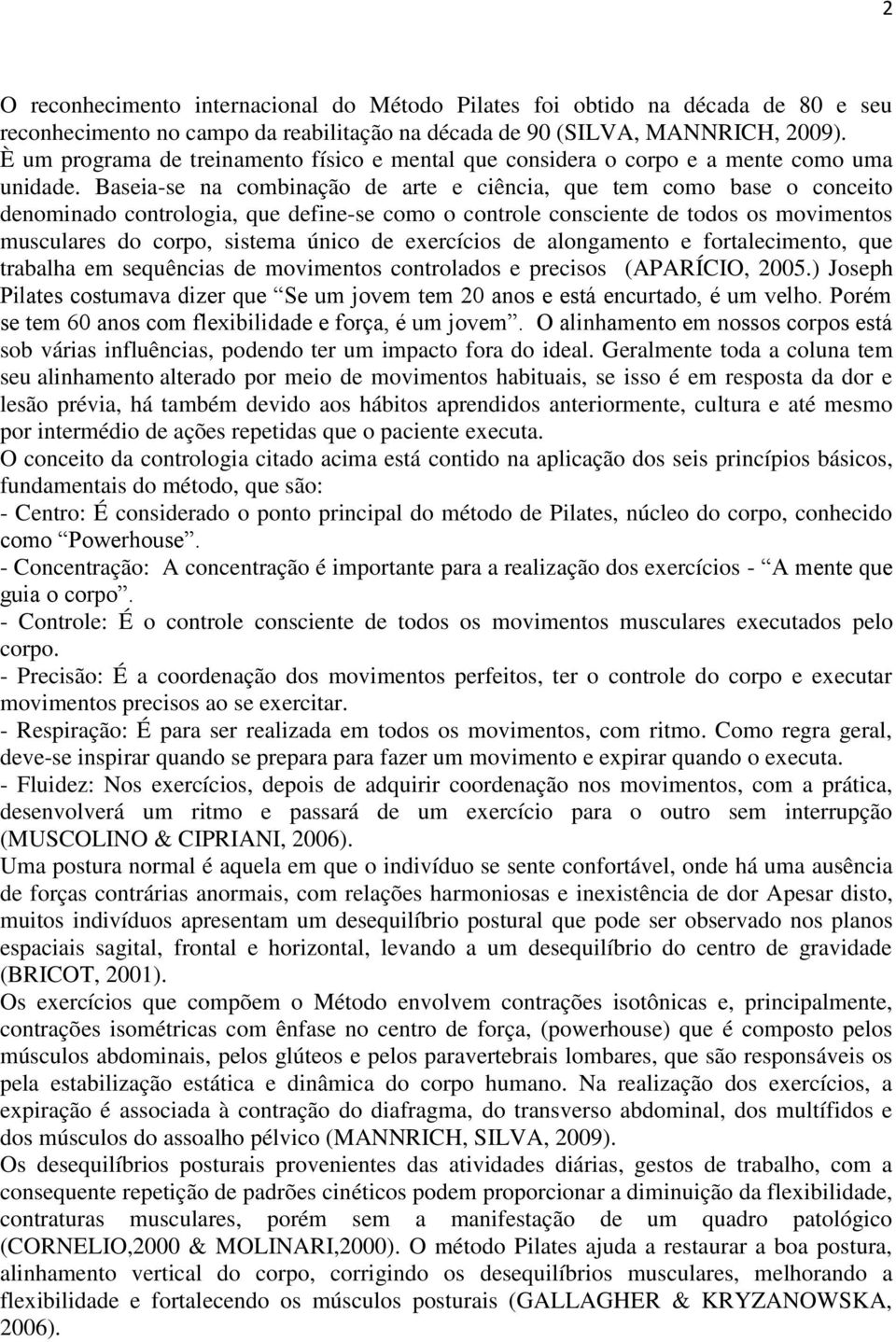 Baseia-se na combinação de arte e ciência, que tem como base o conceito denominado contrologia, que define-se como o controle consciente de todos os movimentos musculares do corpo, sistema único de