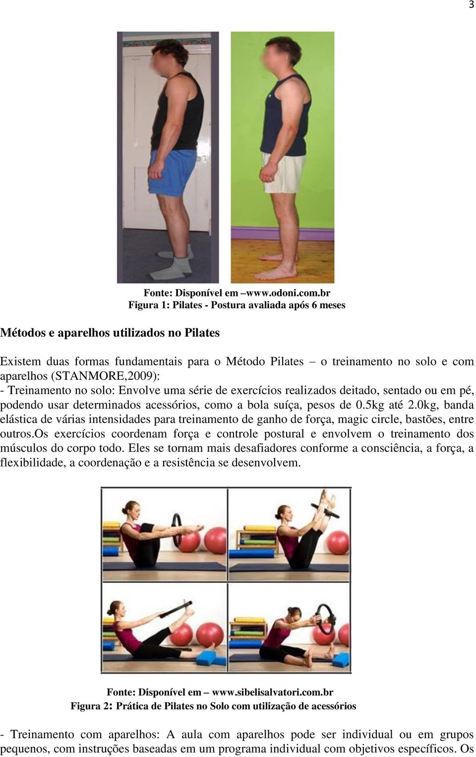 série de exercícios realizados deitado, sentado ou em pé, podendo usar determinados acessórios, como a bola suíça, pesos de 0.5kg até 2.