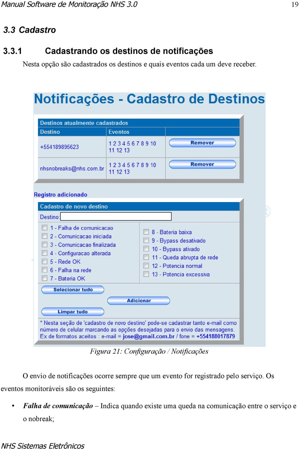 3 Cadastro 3.3.1 Cadastrando os destinos de notificações Nesta opção são cadastrados os destinos e quais