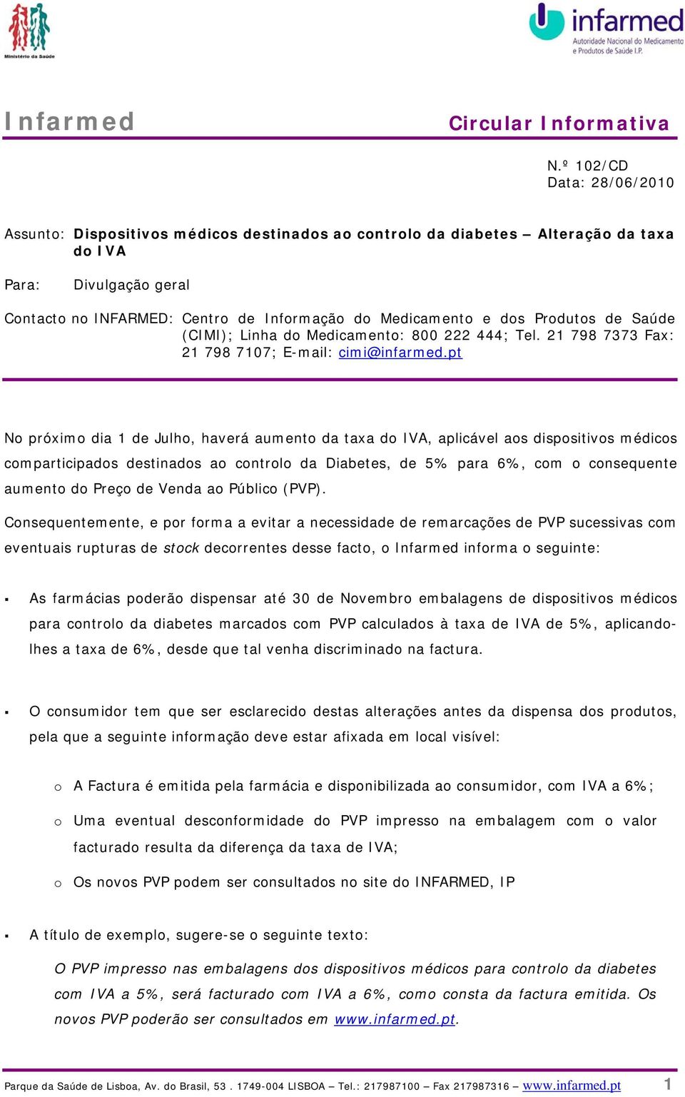 Produtos de Saúde (CIMI); Linha do Medicamento: 800 222 444; Tel. 21 798 7373 Fax: 21 798 7107; E-mail: cimi@infarmed.