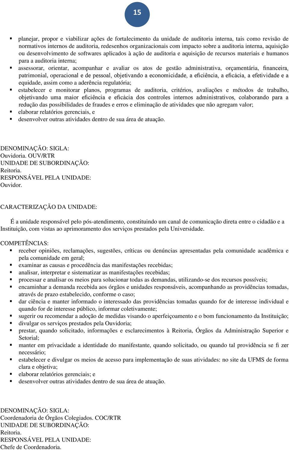 avaliar os atos de gestão administrativa, orçamentária, financeira, patrimonial, operacional e de pessoal, objetivando a economicidade, a eficiência, a eficácia, a efetividade e a equidade, assim