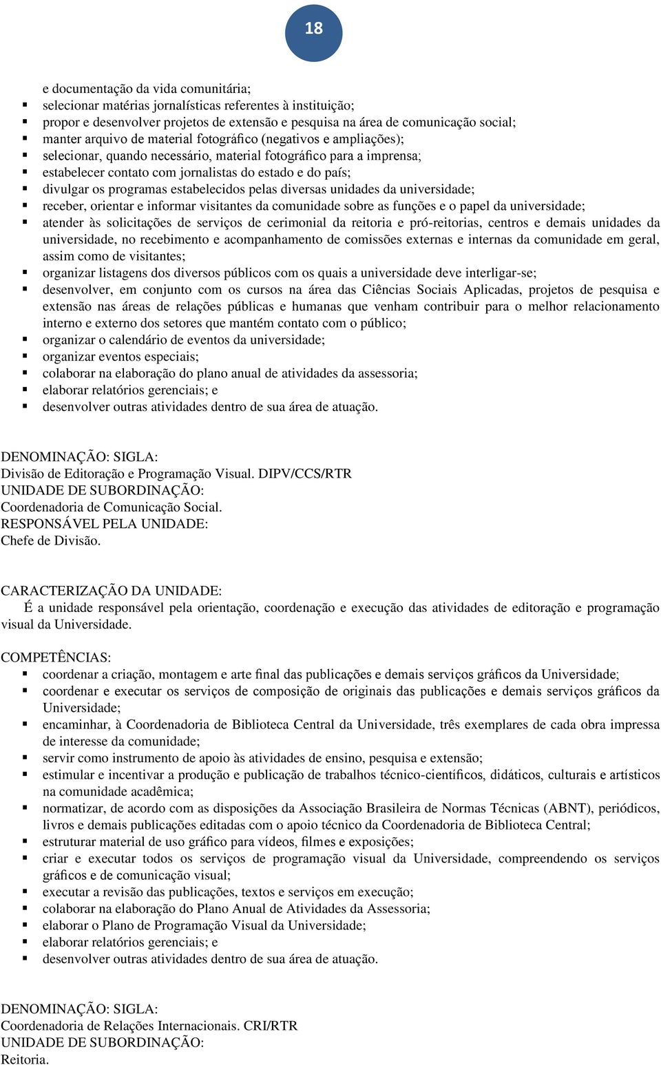 estabelecidos pelas diversas unidades da universidade; receber, orientar e informar visitantes da comunidade sobre as funções e o papel da universidade; atender às solicitações de serviços de