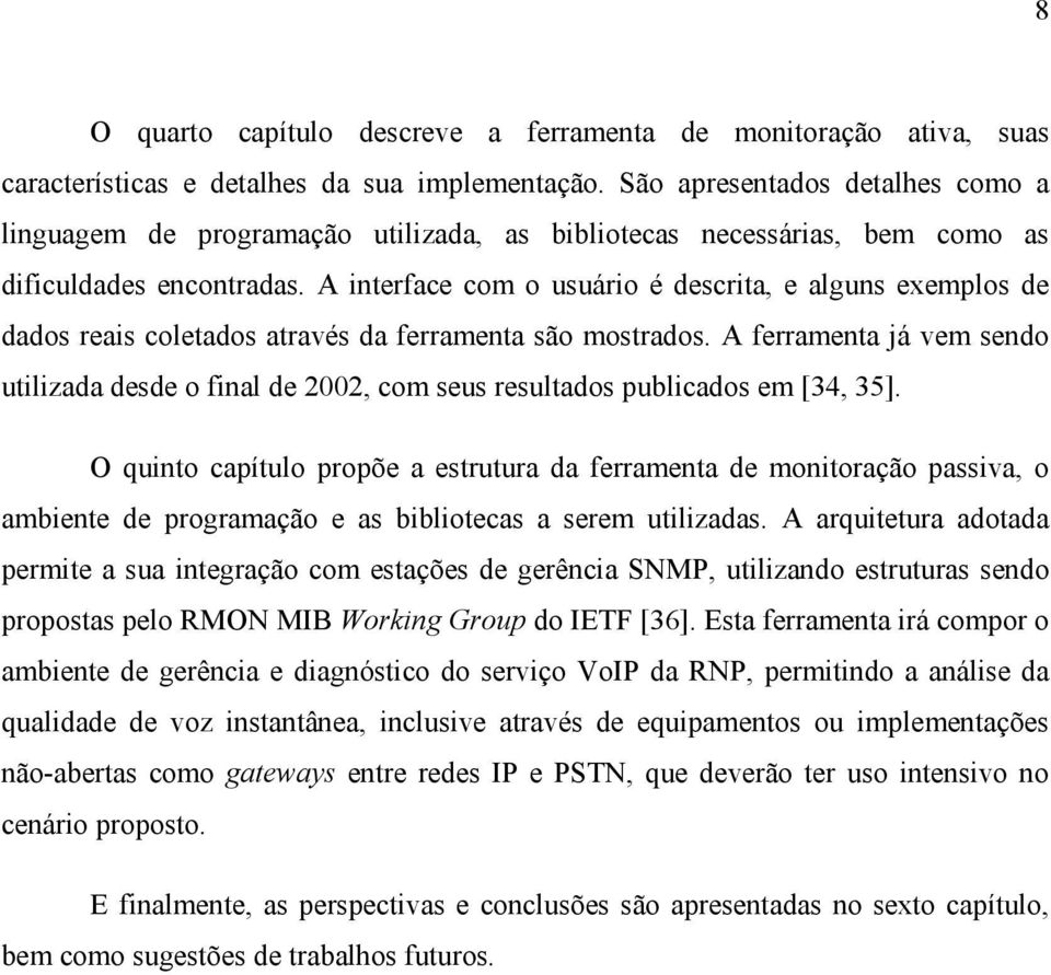 A interface com o usuário é descrita, e alguns exemplos de dados reais coletados através da ferramenta são mostrados.