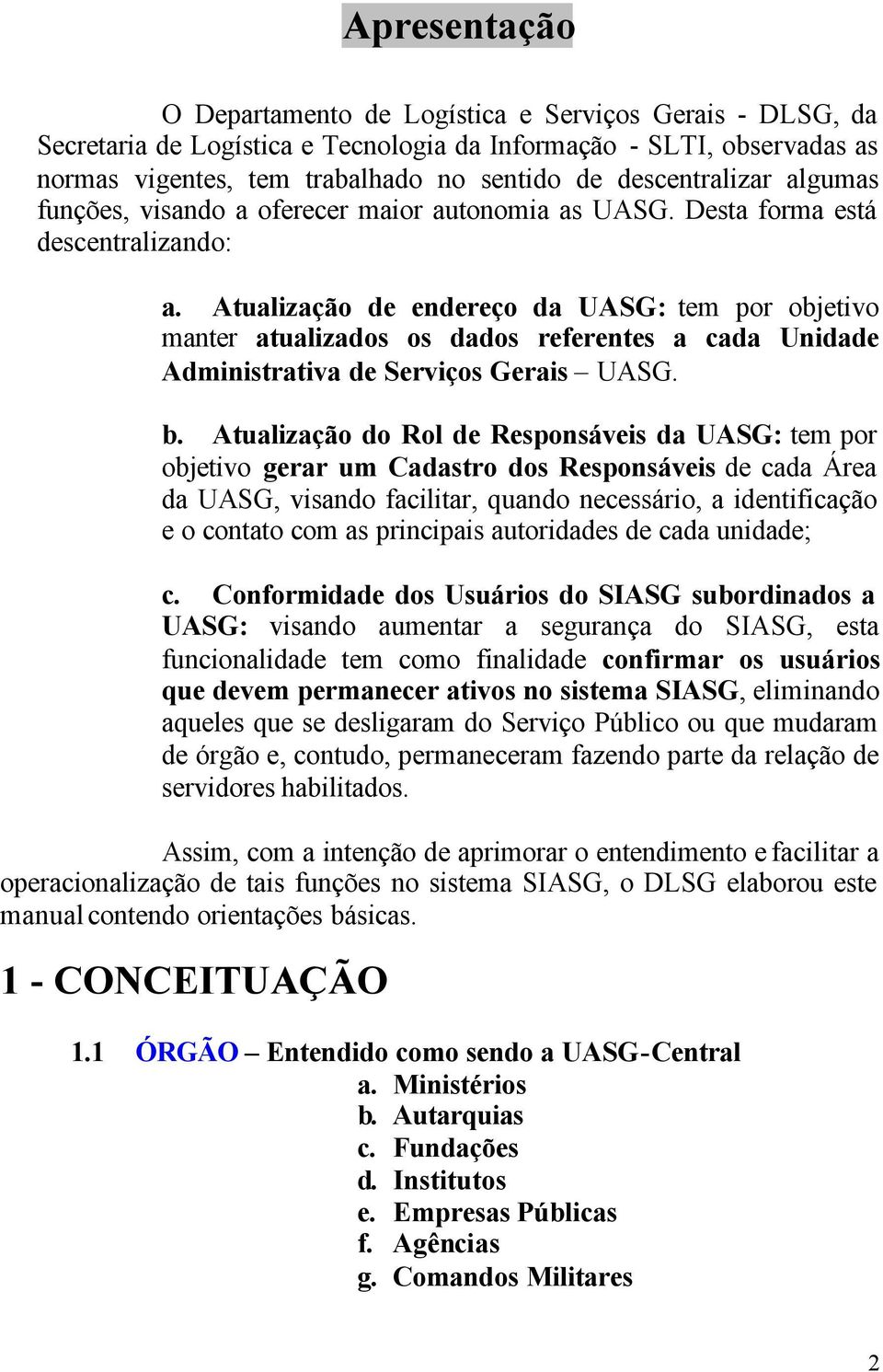 Atualização de endereço da UASG: tem por objetivo manter atualizados os dados referentes a cada Unidade Administrativa de Serviços Gerais UASG. b.