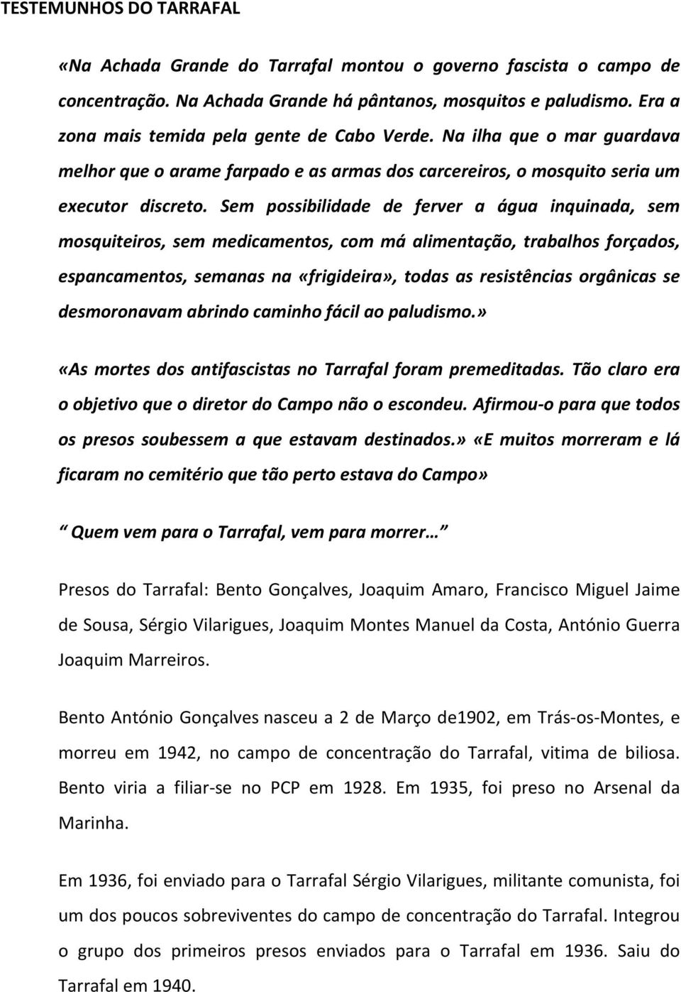 Sem possibilidade de ferver a água inquinada, sem mosquiteiros, sem medicamentos, com má alimentação, trabalhos forçados, espancamentos, semanas na «frigideira», todas as resistências orgânicas se