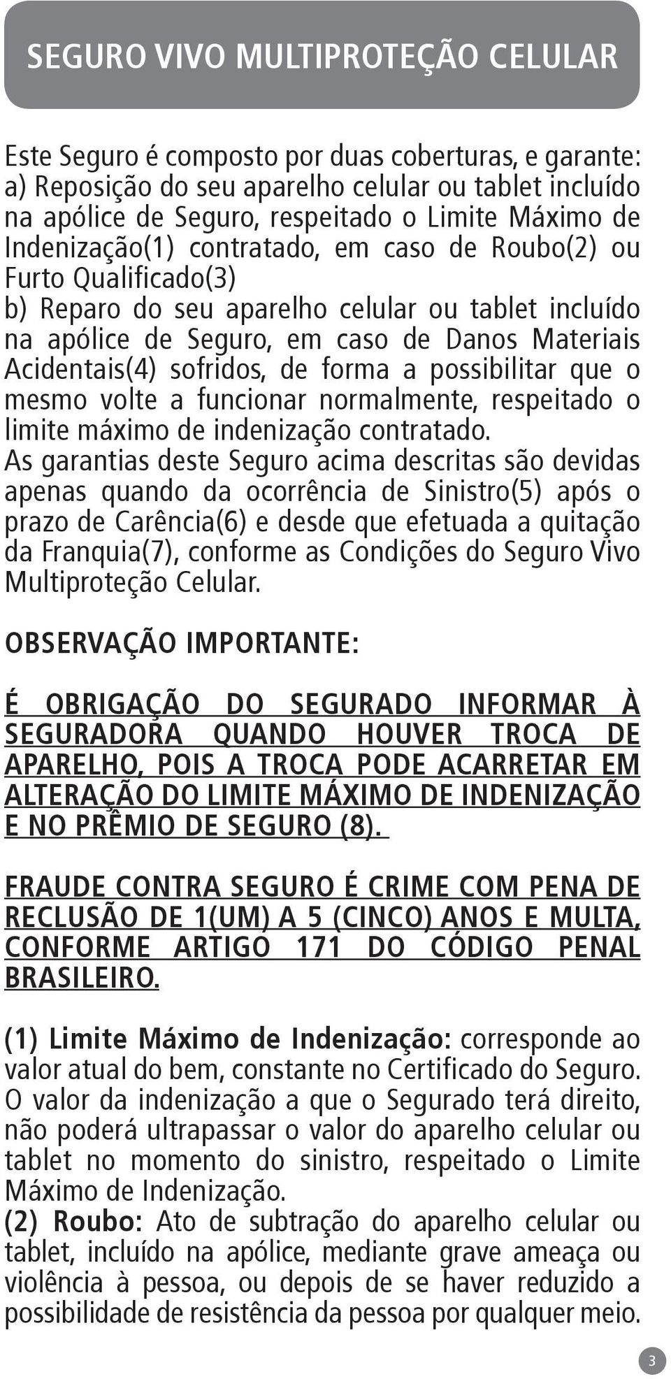 forma a possibilitar que o mesmo volte a funcionar normalmente, respeitado o limite máximo de indenização contratado.