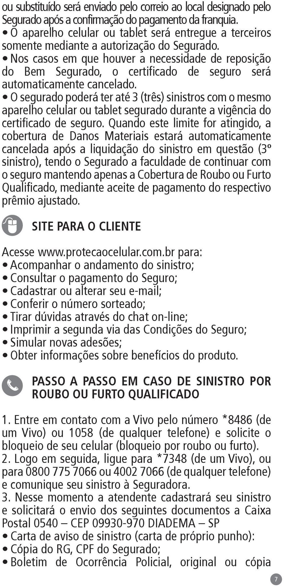 Nos casos em que houver a necessidade de reposição do Bem Segurado, o certificado de seguro será automaticamente cancelado.