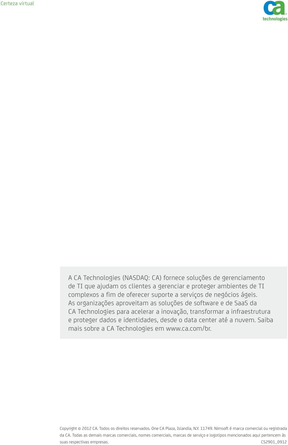 As organizações aproveitam as soluções de software e de SaaS da CA Technologies para acelerar a inovação, transformar a infraestrutura e proteger dados e identidades, desde o data