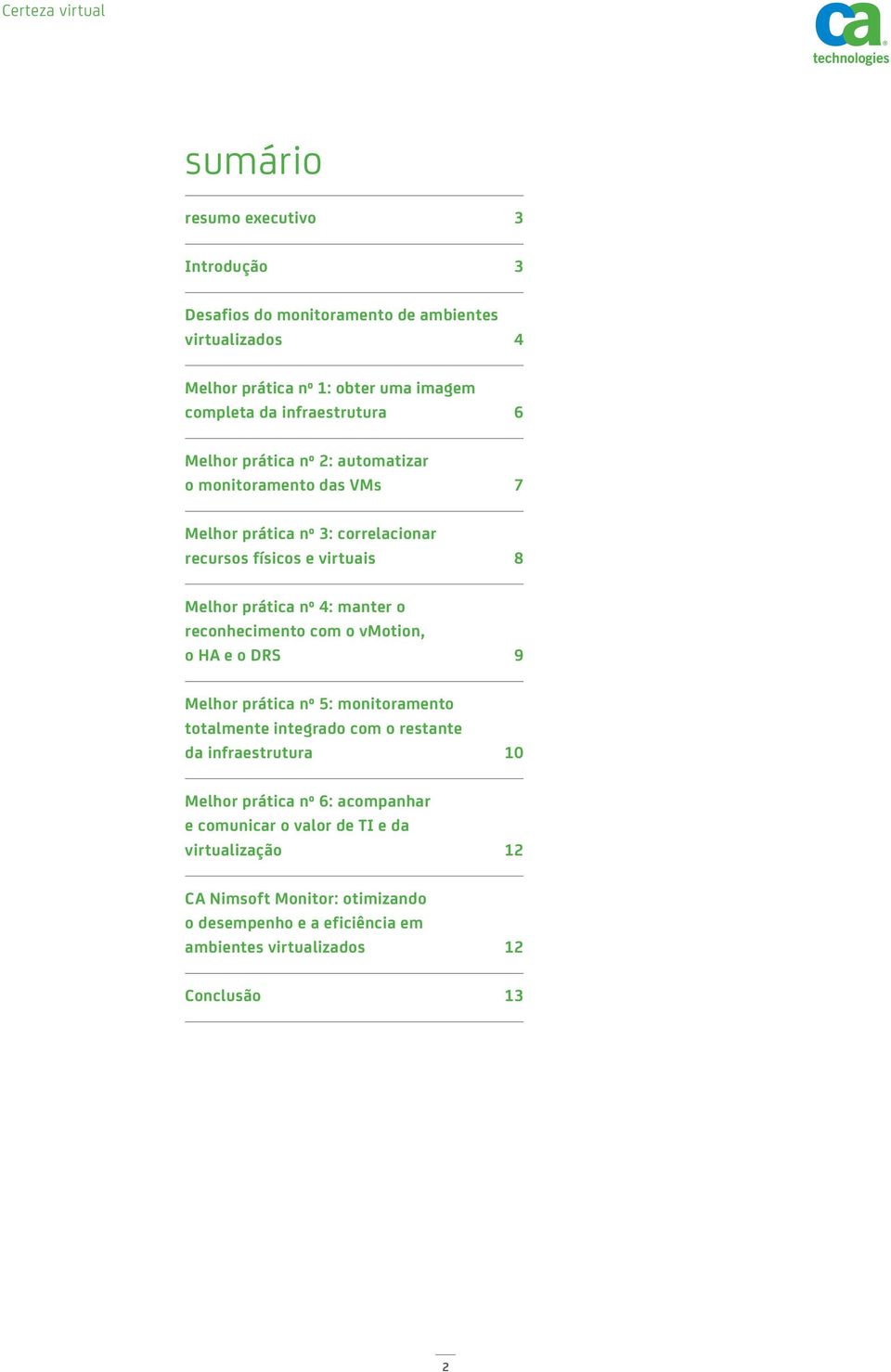 4: manter o reconhecimento com o vmotion, o HA e o DRS 9 Melhor prática nº 5: monitoramento totalmente integrado com o restante da infraestrutura 10 Melhor