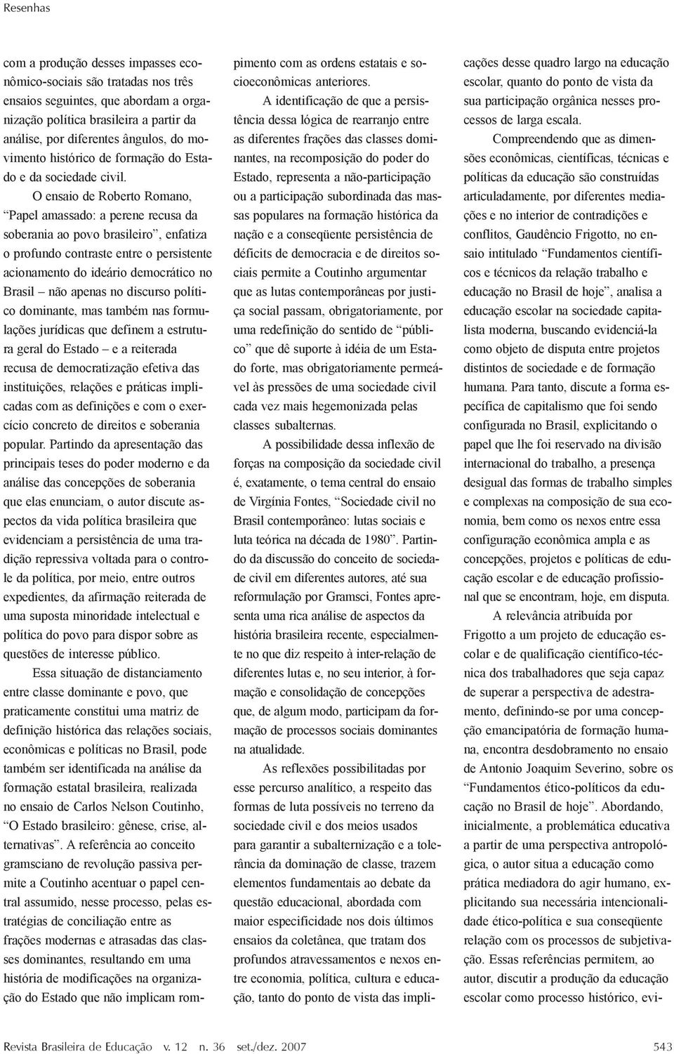 O ensaio de Roberto Romano, Papel amassado: a perene recusa da soberania ao povo brasileiro, enfatiza o profundo contraste entre o persistente acionamento do ideário democrático no Brasil não apenas