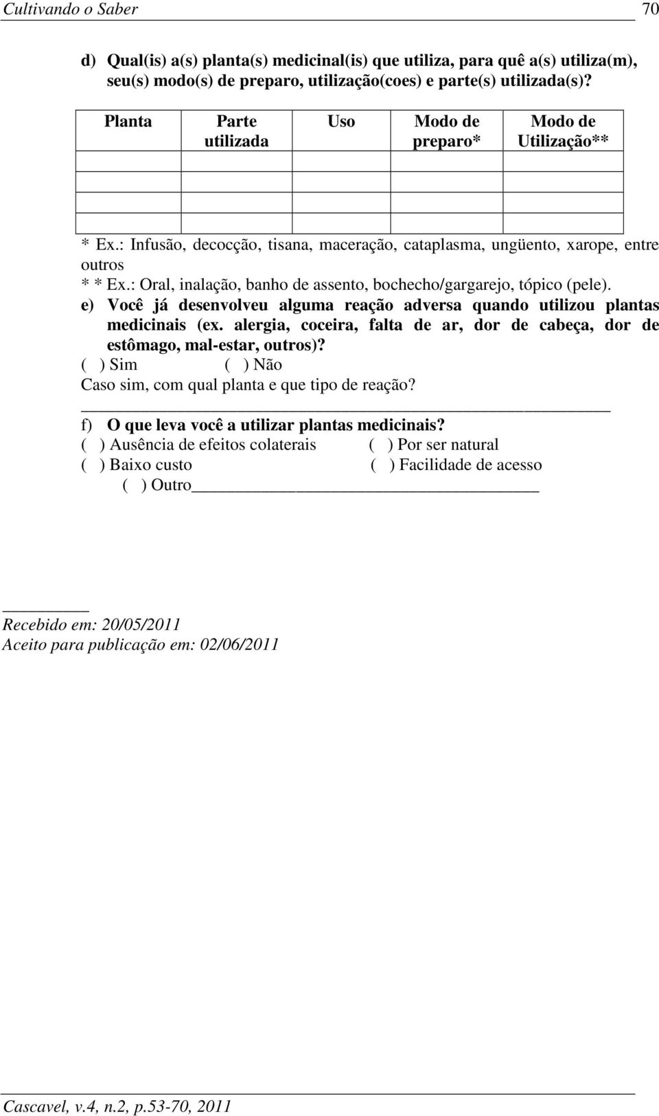 :, inalação, banho de assento, bochecho/gargarejo, tópico (pele). e) Você já desenvolveu alguma reação adversa quando utilizou plantas medicinais (ex.