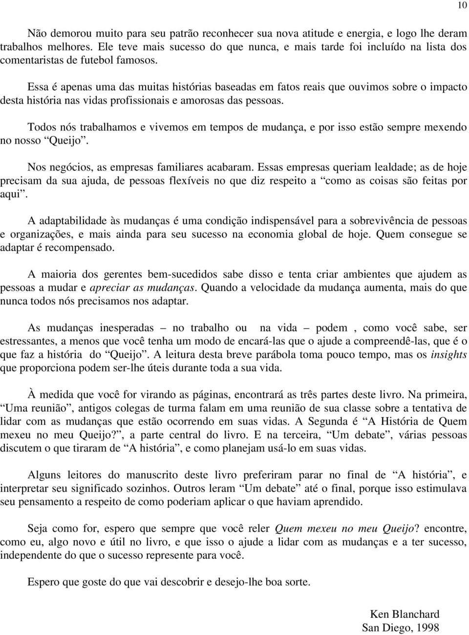 Essa é apenas uma das muitas histórias baseadas em fatos reais que ouvimos sobre o impacto desta história nas vidas profissionais e amorosas das pessoas.