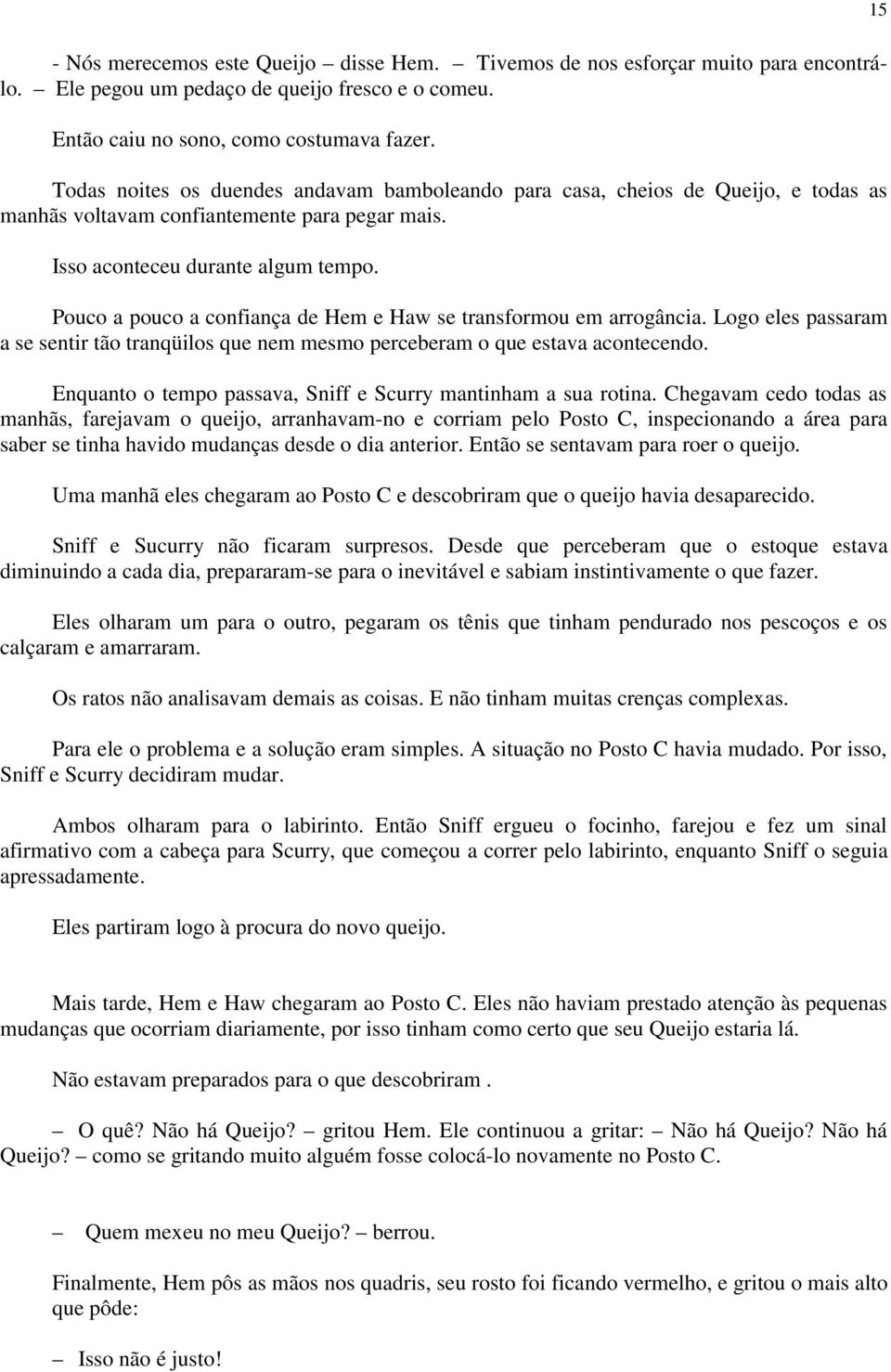 Pouco a pouco a confiança de Hem e Haw se transformou em arrogância. Logo eles passaram a se sentir tão tranqüilos que nem mesmo perceberam o que estava acontecendo.