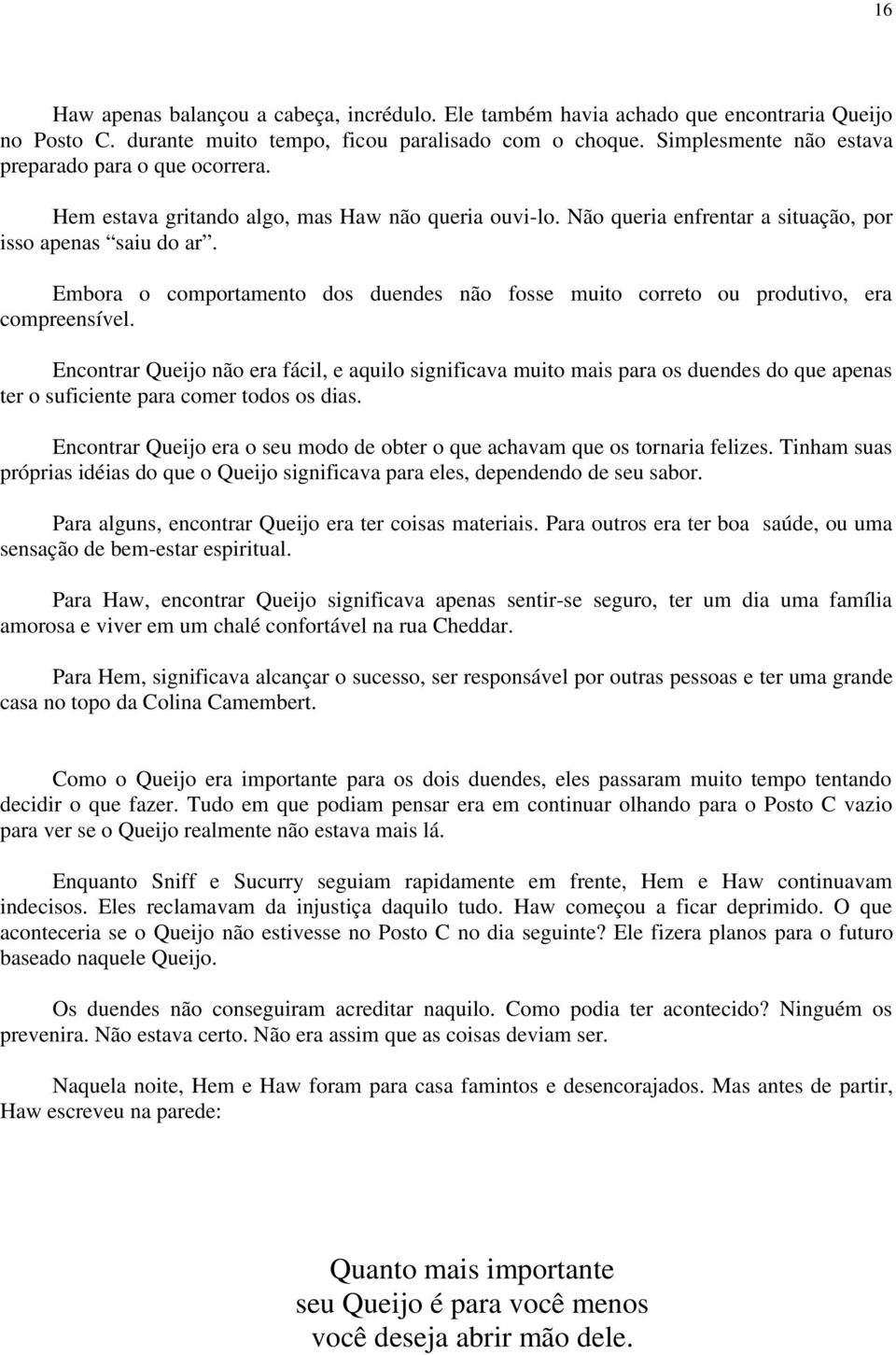 Embora o comportamento dos duendes não fosse muito correto ou produtivo, era compreensível.