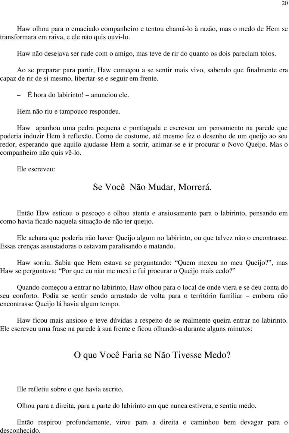 Ao se preparar para partir, Haw começou a se sentir mais vivo, sabendo que finalmente era capaz de rir de si mesmo, libertar-se e seguir em frente. É hora do labirinto! anunciou ele.