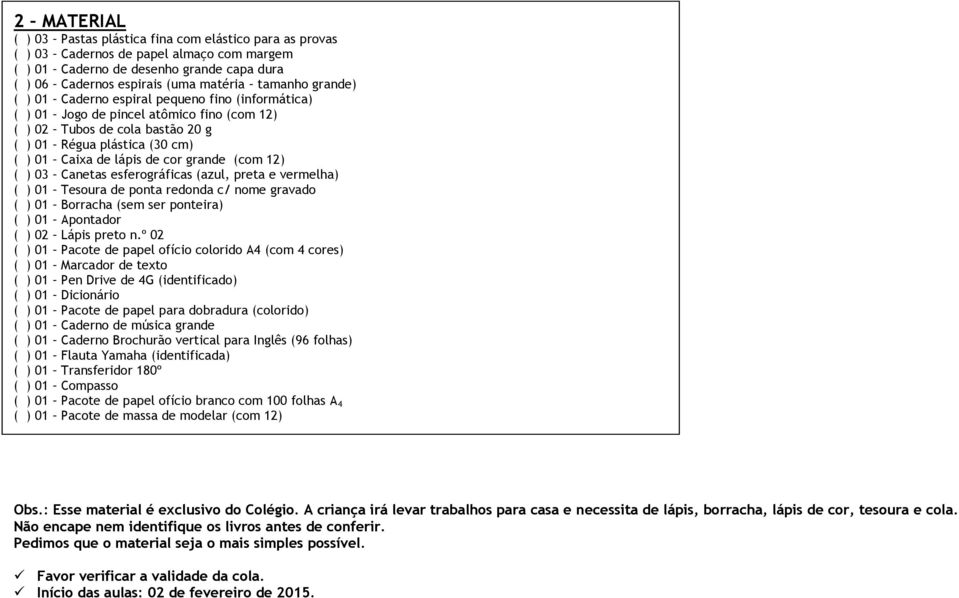 grande (com 12) ( ) 03 Canetas esferográficas (azul, preta e vermelha) ( ) 01 Tesoura de ponta redonda c/ nome gravado ( ) 01 Borracha (sem ser ponteira) ( ) 01 Apontador ( ) 02 Lápis preto n.