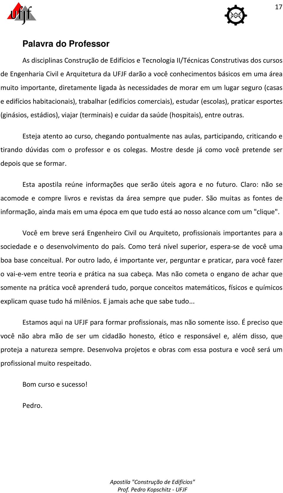 (ginásios, estádios), viajar (terminais) e cuidar da saúde (hospitais), entre outras.