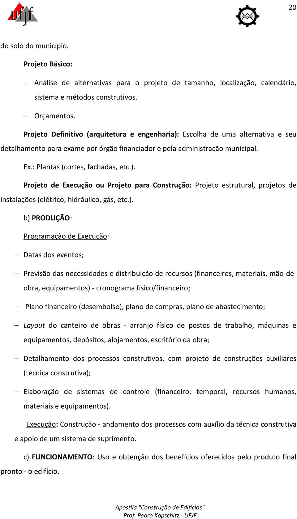 ). b) PRODUÇÃO: Programação de Execução: Datas dos eventos; Previsão das necessidades e distribuição de recursos (financeiros, materiais, mão-deobra, equipamentos) - cronograma físico/financeiro;