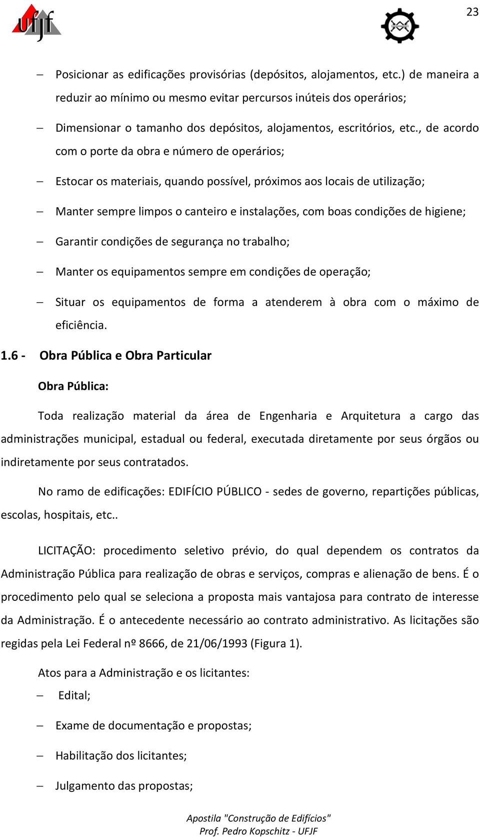 , de acordo com o porte da obra e número de operários; Estocar os materiais, quando possível, próximos aos locais de utilização; Manter sempre limpos o canteiro e instalações, com boas condições de