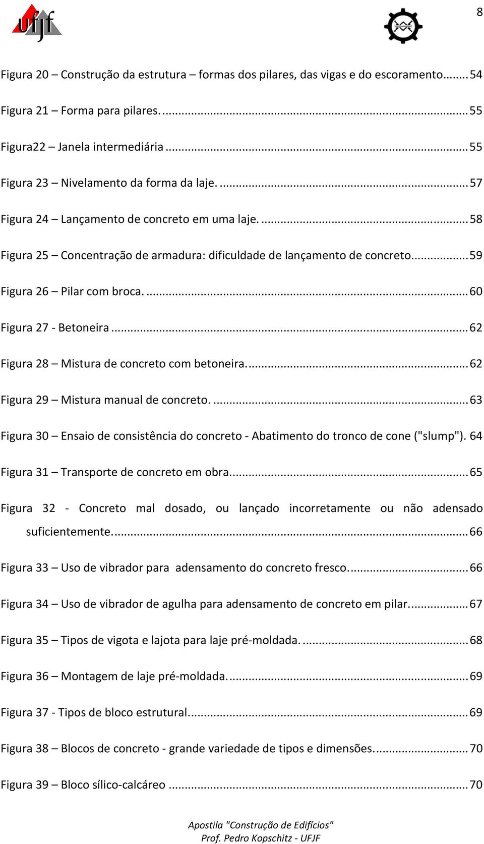 .. 62 Figura 28 Mistura de concreto com betoneira.... 62 Figura 29 Mistura manual de concreto.... 63 Figura 30 Ensaio de consistência do concreto - Abatimento do tronco de cone ("slump").