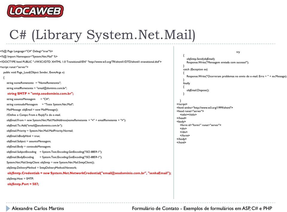 com.br"; string SMTP = "smtp.seudominio.com.br"; string assuntomensagem = "C#"; string conteudomensagem = "Teste System.Net.