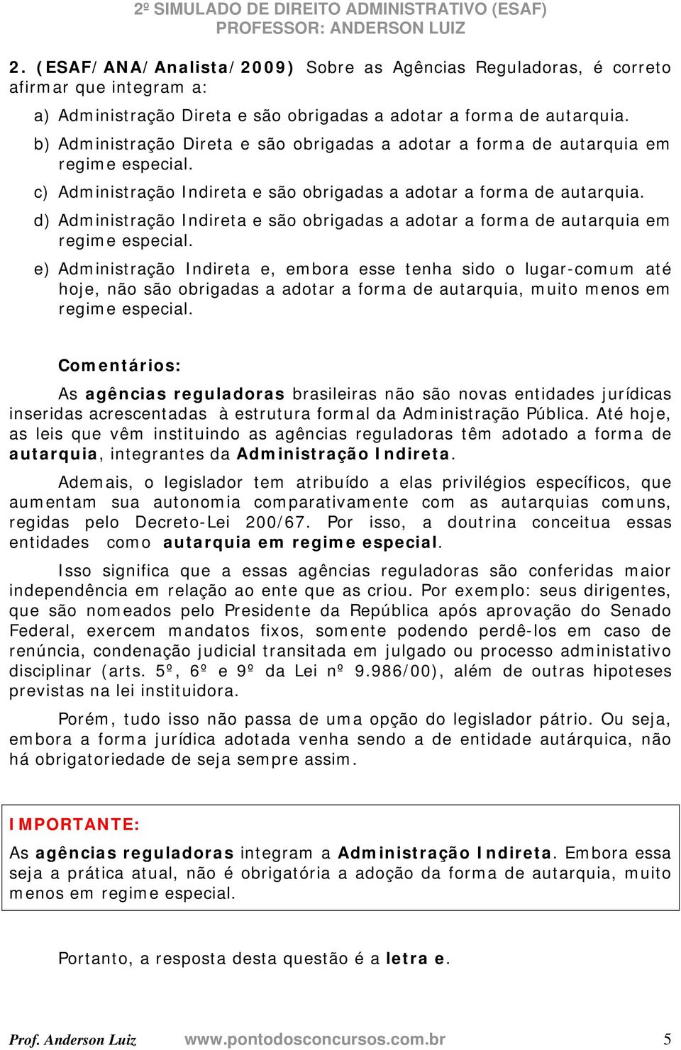 d) Administração Indireta e são obrigadas a adotar a forma de autarquia em regime especial.