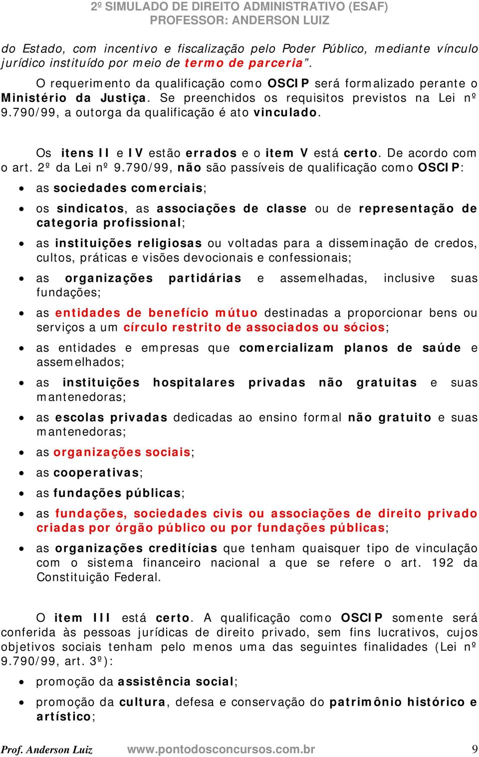 Os itens II e IV estão errados e o item V está certo. De acordo com o art. 2º da Lei nº 9.