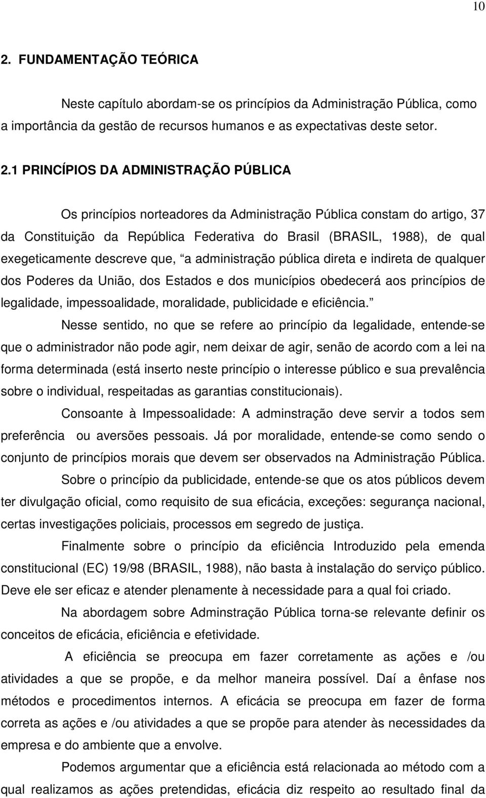 administração pública direta e indireta de qualquer dos Poderes da União, dos Estados e dos municípios obedecerá aos princípios de legalidade, impessoalidade, moralidade, publicidade e eficiência.