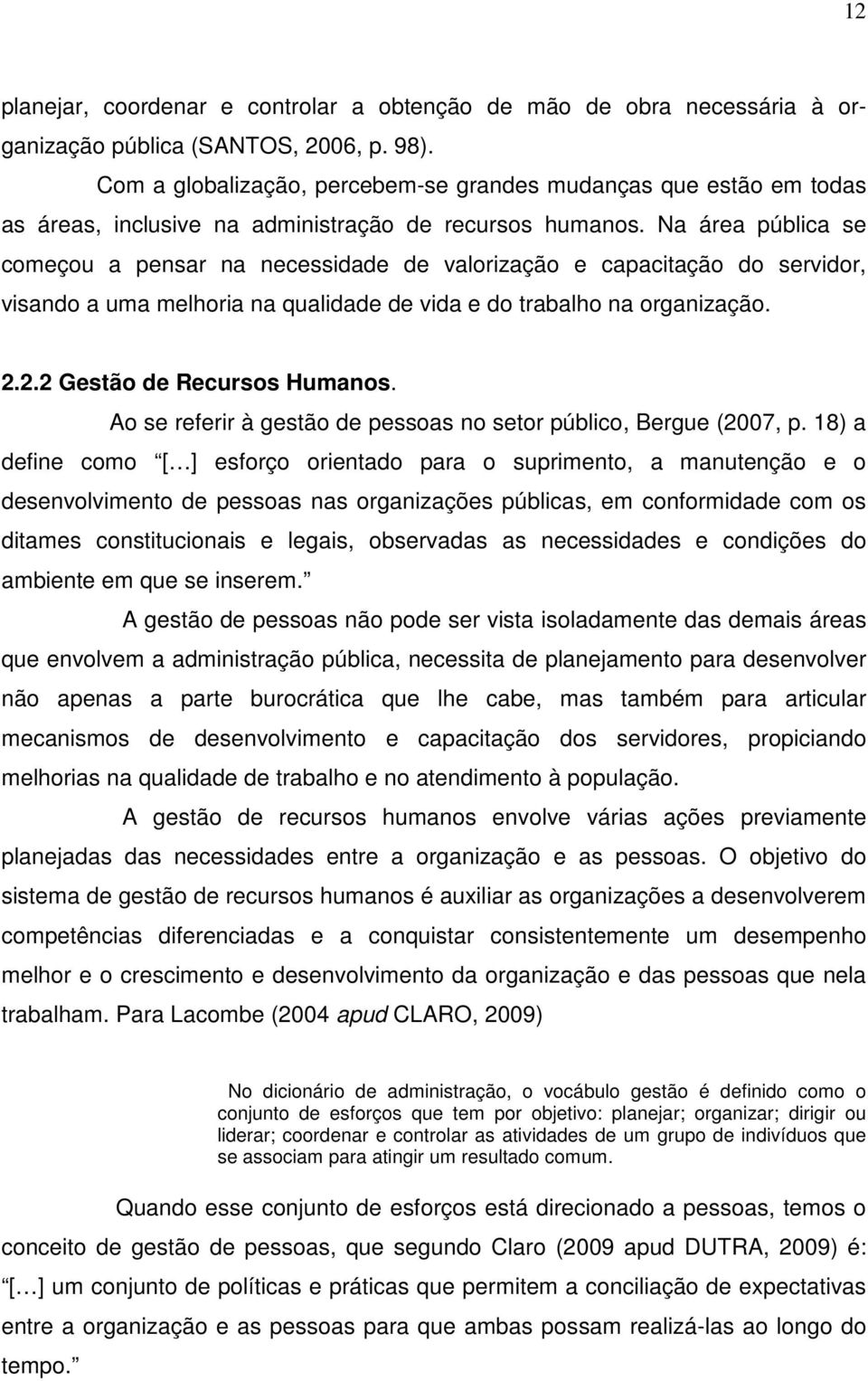 Na área pública se começou a pensar na necessidade de valorização e capacitação do servidor, visando a uma melhoria na qualidade de vida e do trabalho na organização. 2.2.2 Gestão de Recursos Humanos.