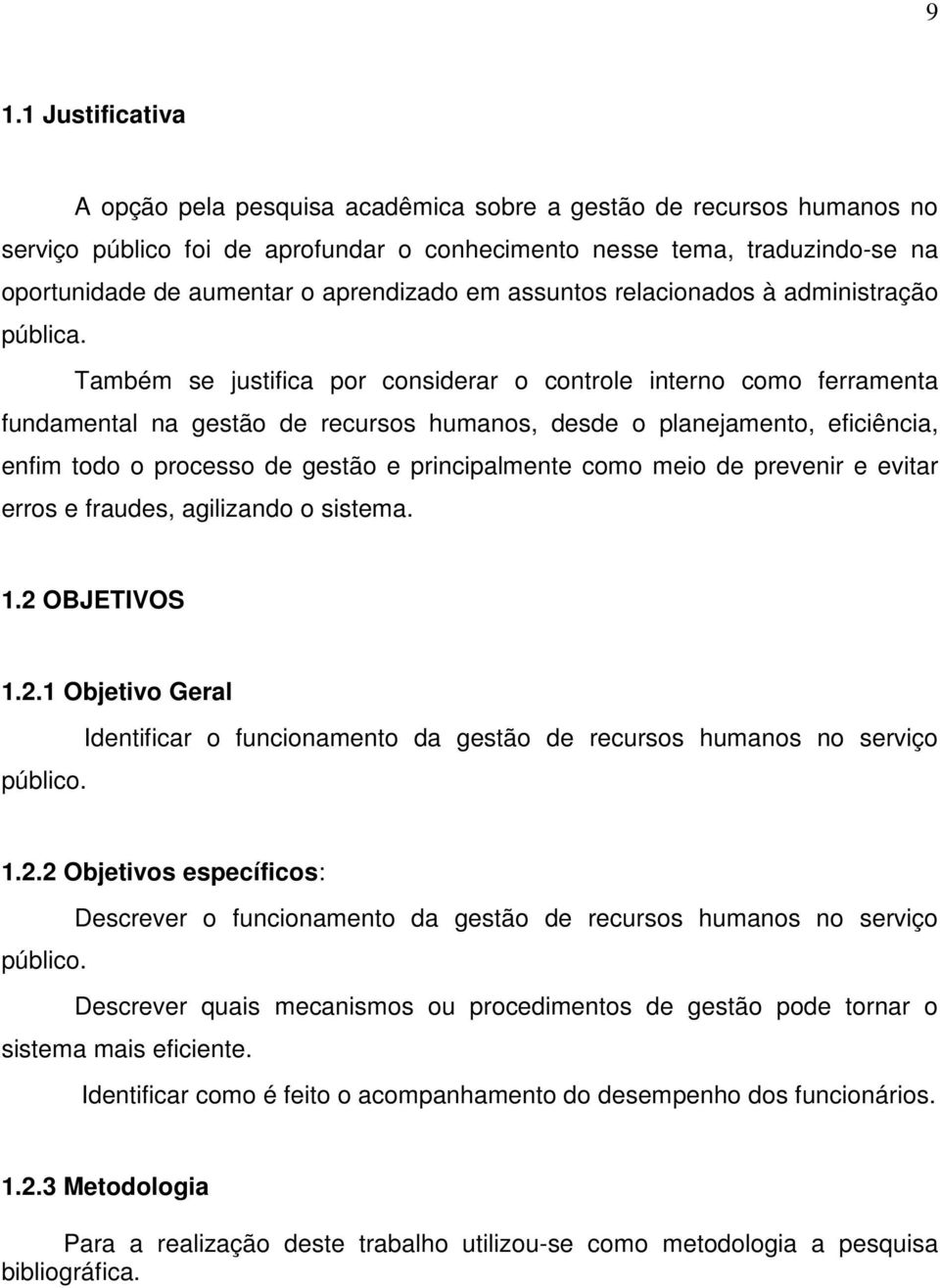 Também se justifica por considerar o controle interno como ferramenta fundamental na gestão de recursos humanos, desde o planejamento, eficiência, enfim todo o processo de gestão e principalmente