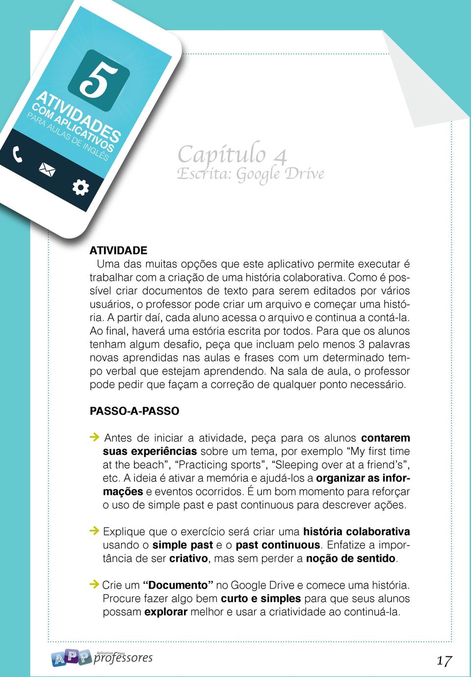 A partir daí, cada aluno acessa o arquivo e continua a contá-la. Ao final, haverá uma estória escrita por todos.