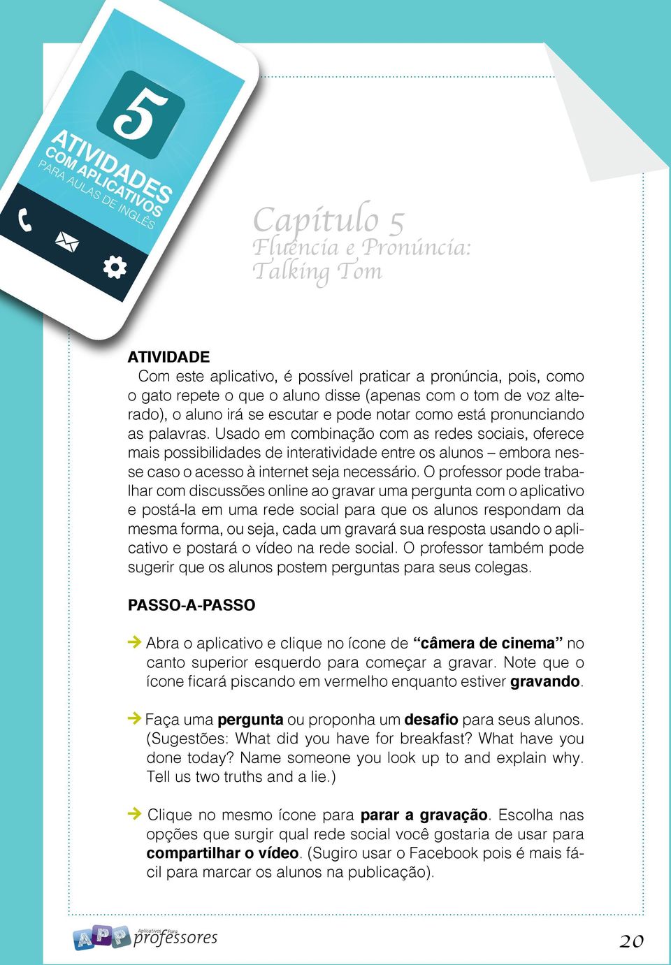 Usado em combinação com as redes sociais, oferece mais possibilidades de interatividade entre os alunos embora nesse caso o acesso à internet seja necessário.