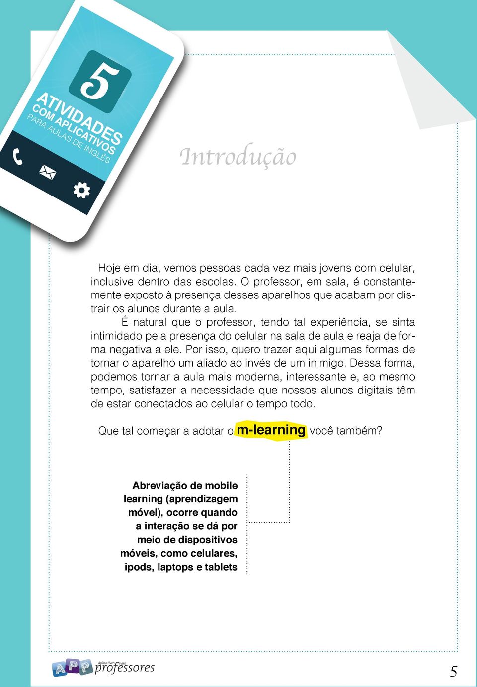 É natural que o professor, tendo tal experiência, se sinta intimidado pela presença do celular na sala de aula e reaja de forma negativa a ele.