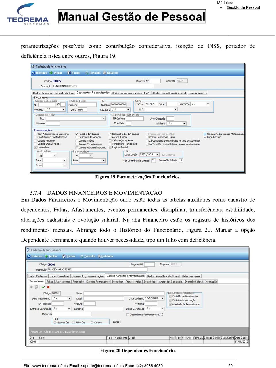 transferências, estabilidade, alterações cadastrais e evolução salarial. Na aba Financeiro estão os registro de históricos dos rendimentos mensais.