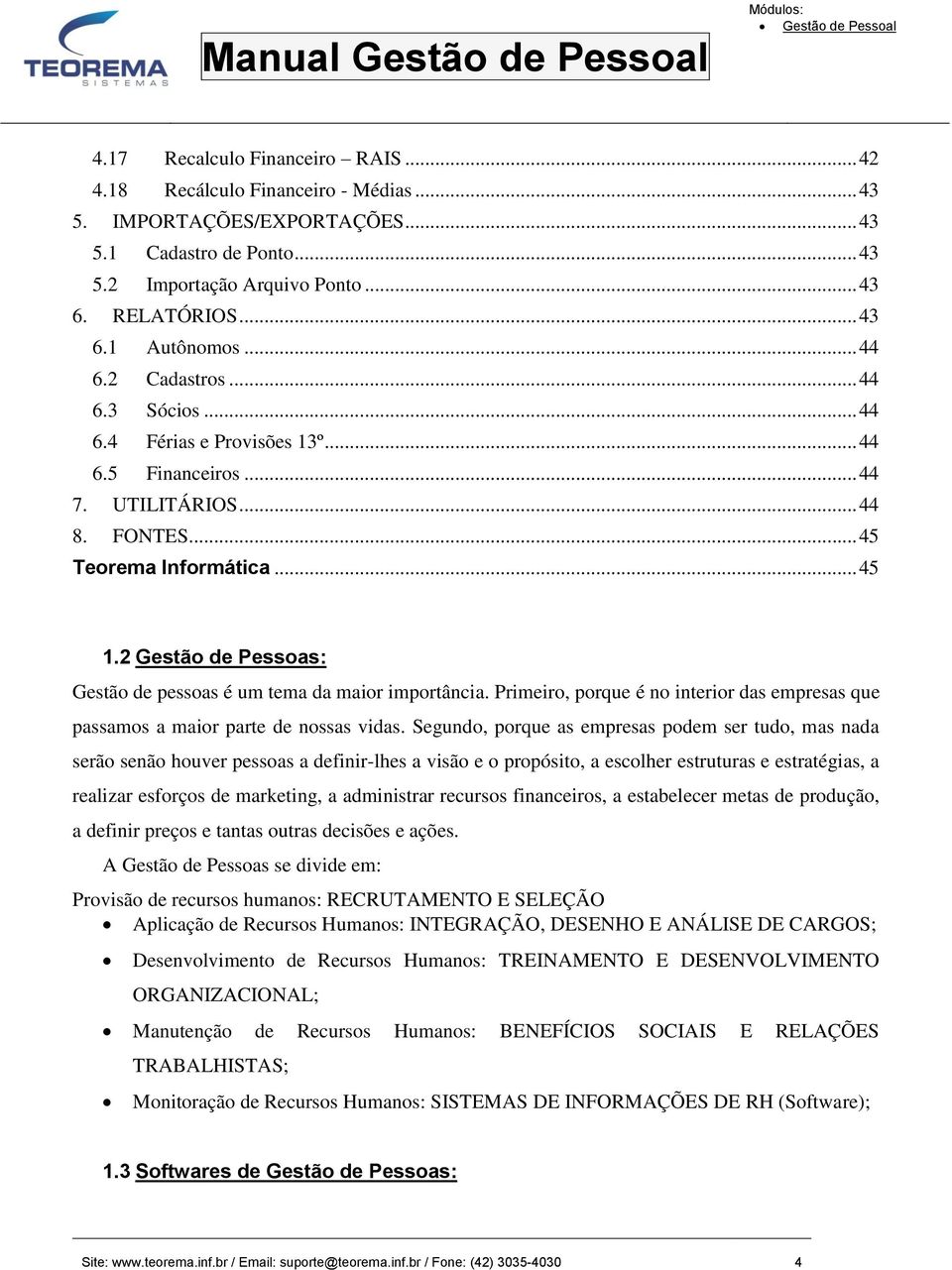 2 Gestão de Pessoas: Gestão de pessoas é um tema da maior importância. Primeiro, porque é no interior das empresas que passamos a maior parte de nossas vidas.