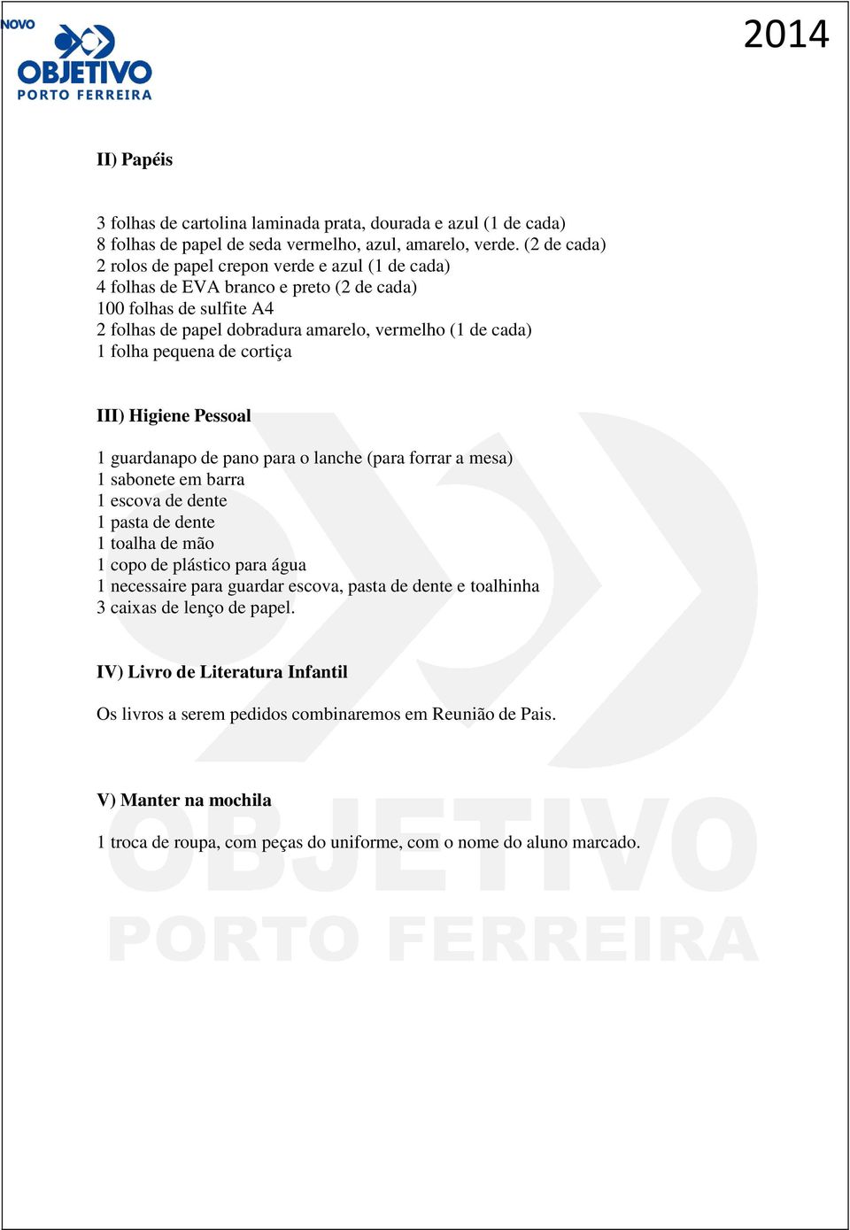 pequena de cortiça III) Higiene Pessoal 1 guardanapo de pano para o lanche (para forrar a mesa) 1 sabonete em barra 1 escova de dente 1 pasta de dente 1 toalha de mão 1 copo de plástico para água 1