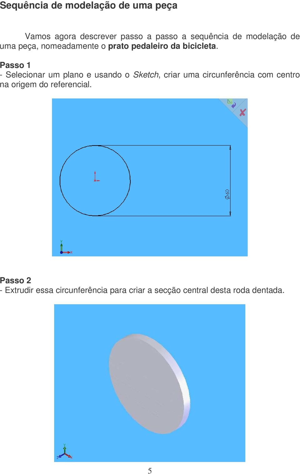 Passo 1 - Selecionar um plano e usando o Sketch, criar uma circunferência com centro na