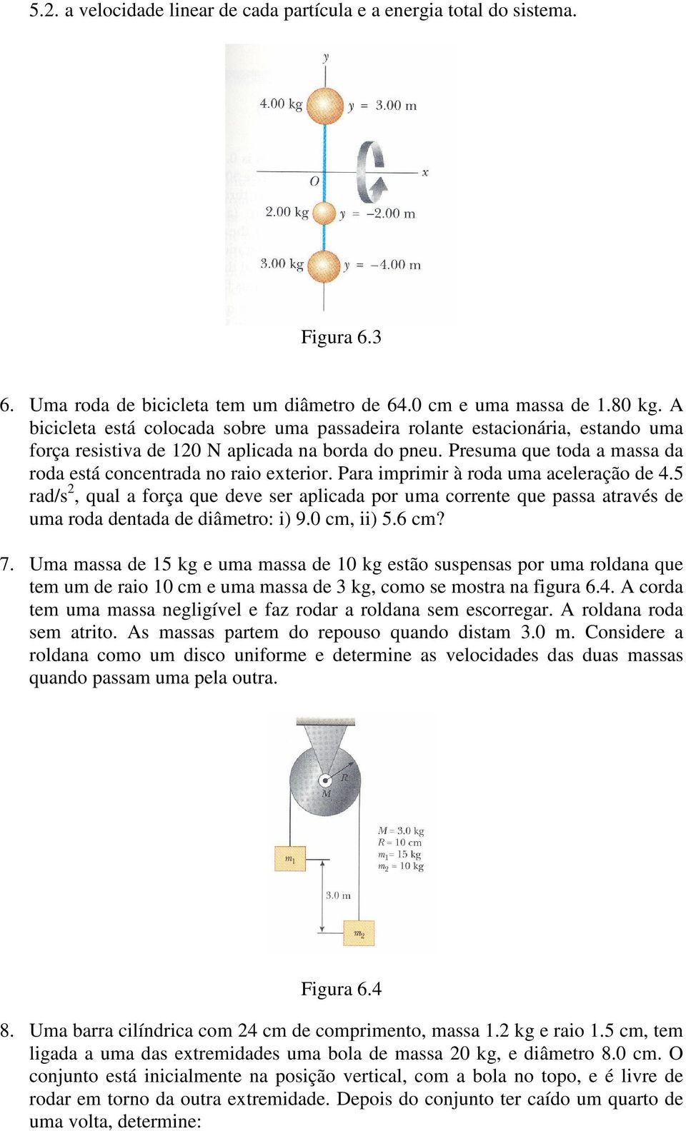 Para imprimir à roda uma aceleração de 4.5 rad/s 2, qual a força que deve ser aplicada por uma corrente que passa através de uma roda dentada de diâmetro: i) 9.0 cm, ii) 5.6 cm? 7.