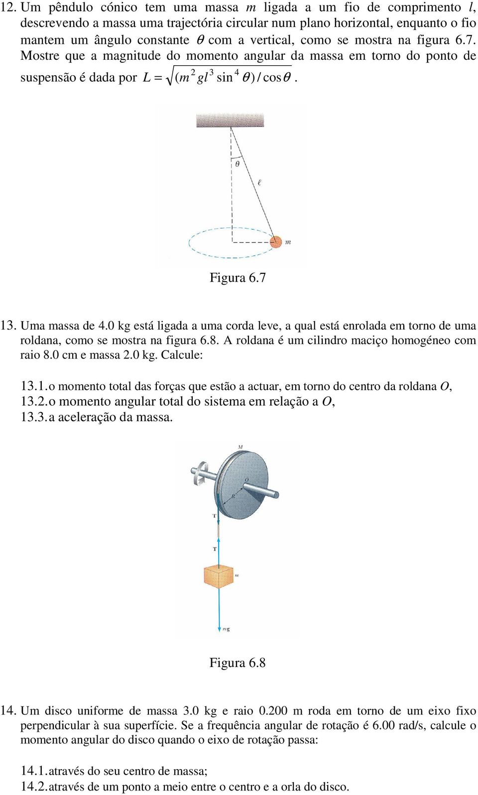 0 kg está ligada a uma corda leve, a qual está enrolada em torno de uma roldana, como se mostra na figura 6.8. A roldana é um cilindro maciço homogéneo com raio 8.0 cm e massa 2.0 kg. Calcule: 13