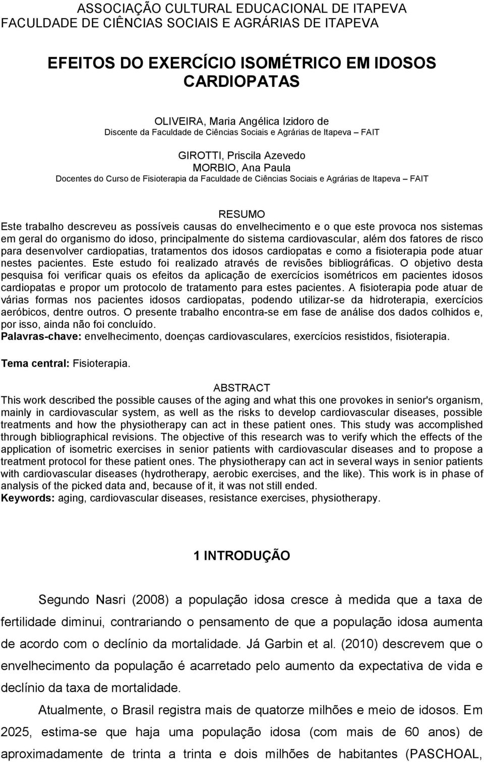 sistemas em geral do organismo do idoso, principalmente do sistema cardiovascular, além dos fatores de risco para desenvolver cardiopatias, tratamentos dos idosos cardiopatas e como a fisioterapia