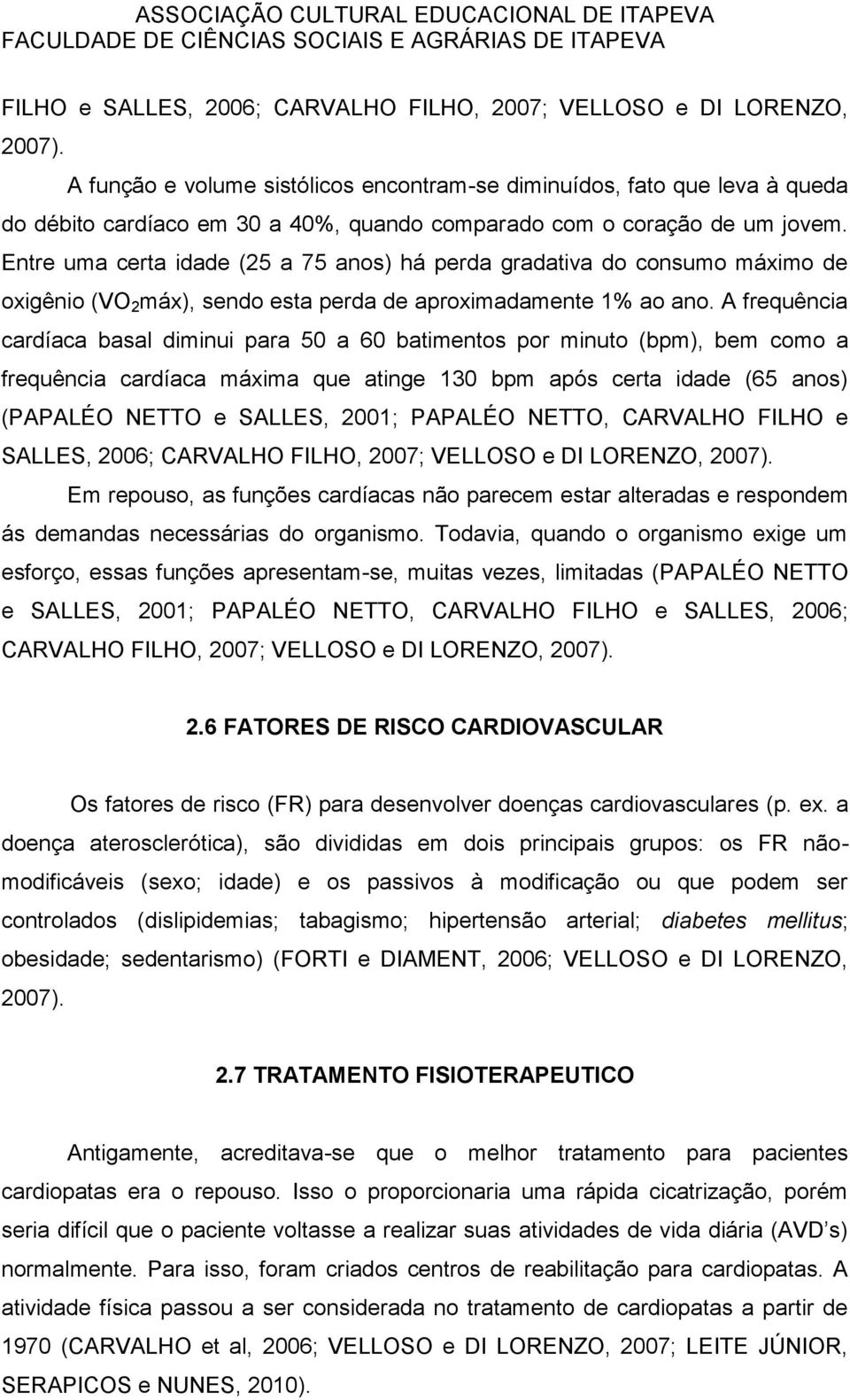 Entre uma certa idade (25 a 75 anos) há perda gradativa do consumo máximo de oxigênio (VO 2 máx), sendo esta perda de aproximadamente 1% ao ano.