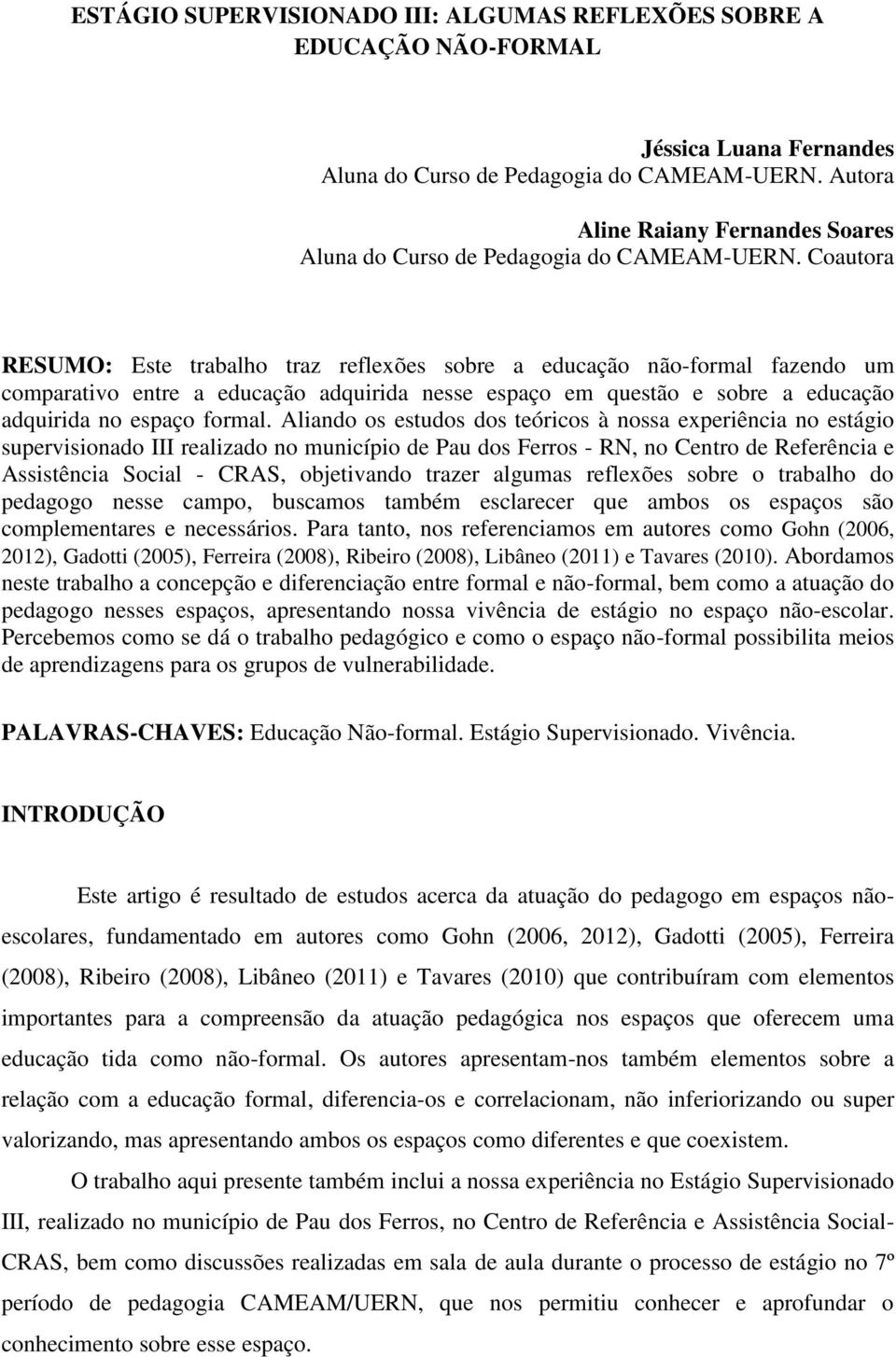 Coautora RESUMO: Este trabalho traz reflexões sobre a educação não-formal fazendo um comparativo entre a educação adquirida nesse espaço em questão e sobre a educação adquirida no espaço formal.