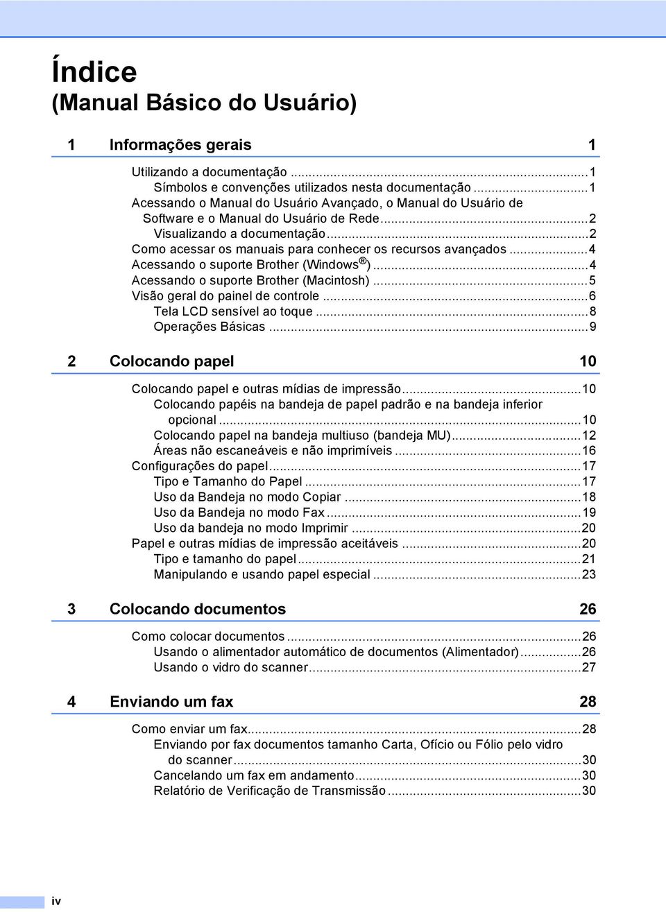 ..4 Acessando o suporte Brother (Windows )...4 Acessando o suporte Brother (Macintosh)...5 Visão geral do painel de controle...6 Tela LCD sensível ao toque...8 Operações Básicas.