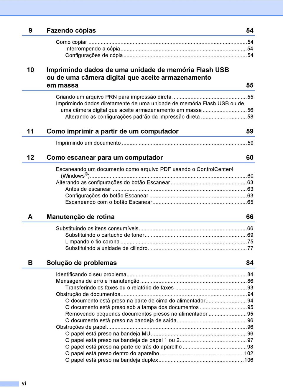 ..55 Imprimindo dados diretamente de uma unidade de memória Flash USB ou de uma câmera digital que aceite armazenamento em massa...56 Alterando as configurações padrão da impressão direta.