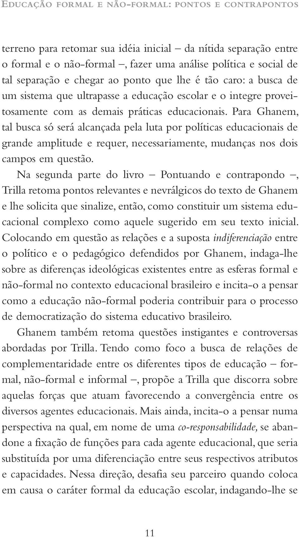 Para Ghanem, tal busca só será alcançada pela luta por políticas educacionais de grande amplitude e requer, necessariamente, mudanças nos dois campos em questão.