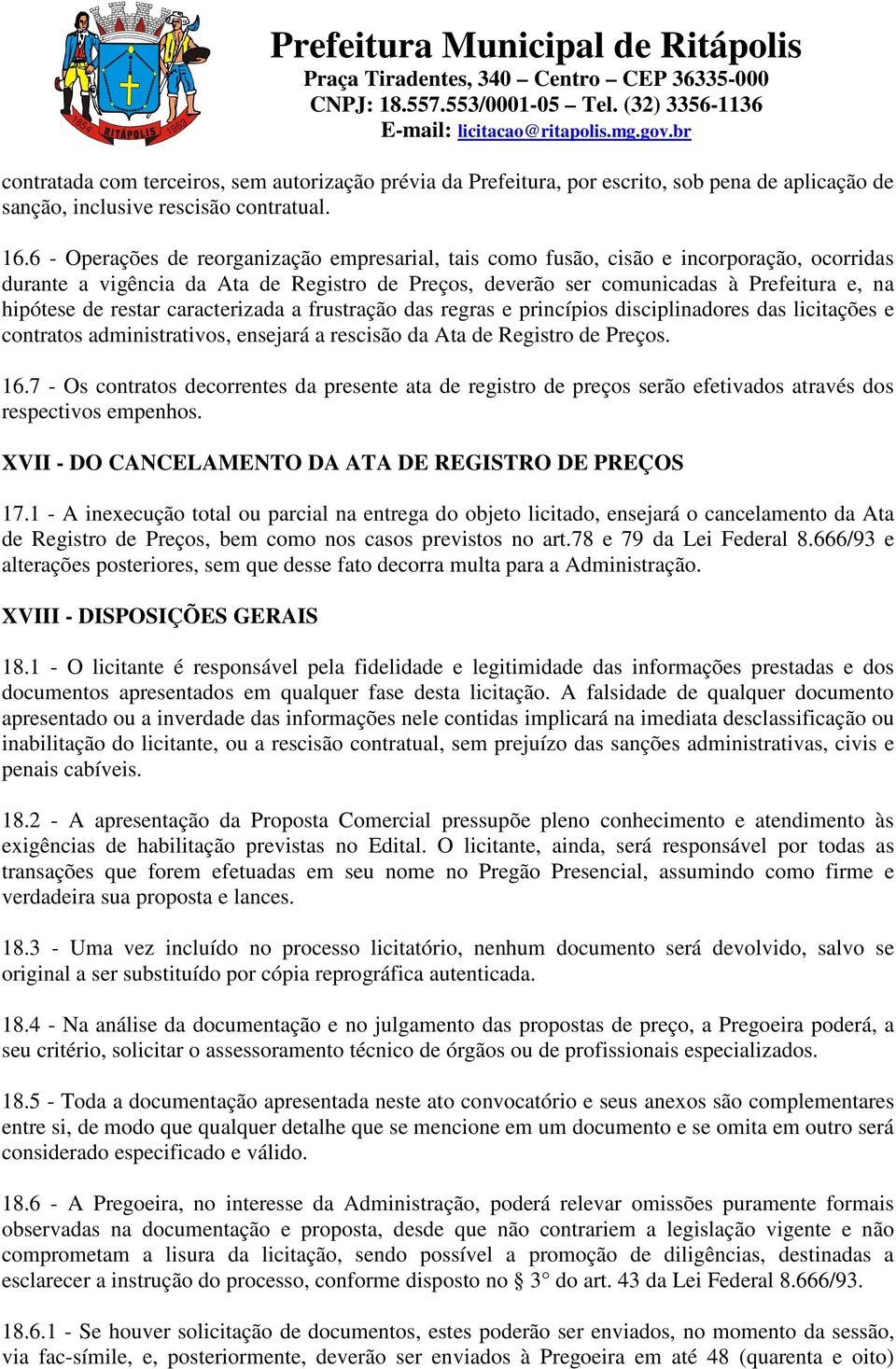 restar caracterizada a frustração das regras e princípios disciplinadores das licitações e contratos administrativos, ensejará a rescisão da Ata de Registro de Preços. 16.