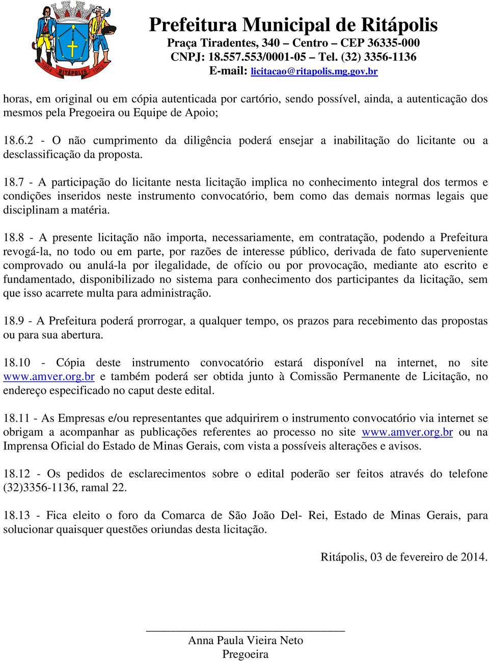 7 - A participação do licitante nesta licitação implica no conhecimento integral dos termos e condições inseridos neste instrumento convocatório, bem como das demais normas legais que disciplinam a