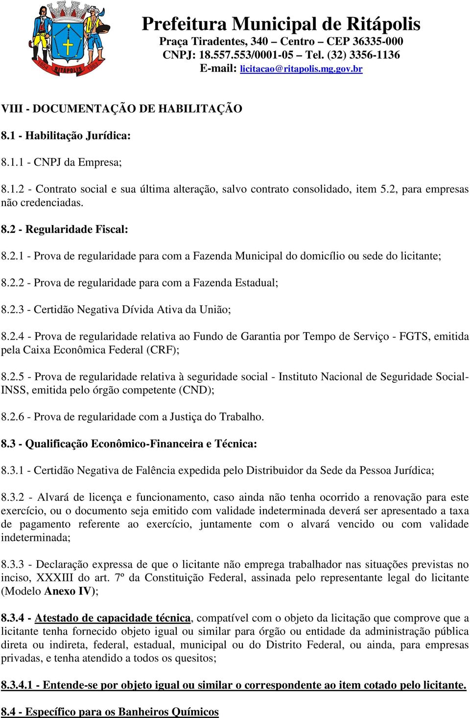 2.3 - Certidão Negativa Dívida Ativa da União; 8.2.4 - Prova de regularidade relativa ao Fundo de Garantia por Tempo de Serviço - FGTS, emitida pela Caixa Econômica Federal (CRF); 8.2.5 - Prova de regularidade relativa à seguridade social - Instituto Nacional de Seguridade Social- INSS, emitida pelo órgão competente (CND); 8.