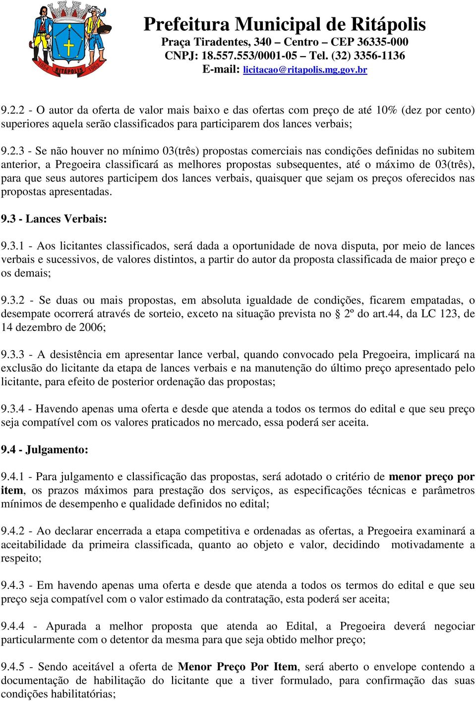 participem dos lances verbais, quaisquer que sejam os preços oferecidos nas propostas apresentadas. 9.3 