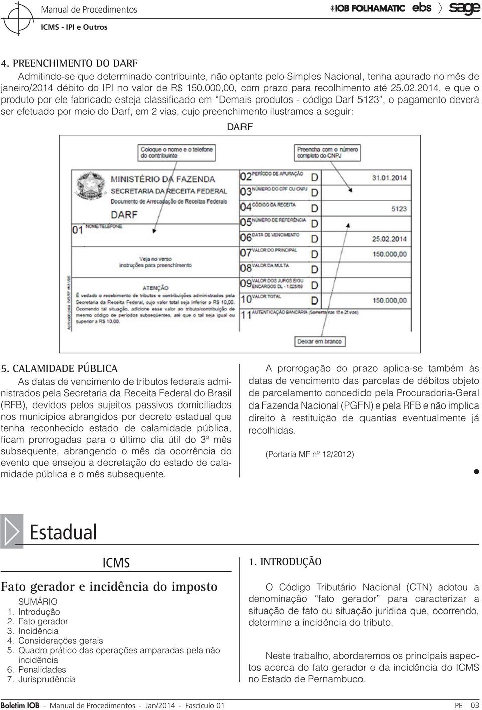 2014, e que o produto por ele fabricado esteja classificado em Demais produtos - código Darf 5123, o pagamento deverá ser efetuado por meio do Darf, em 2 vias, cujo preenchimento ilustramos a seguir: